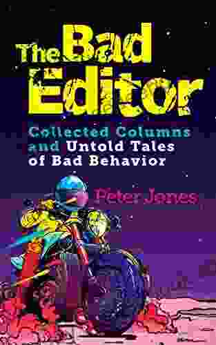 The Bad Editor: Collected Columns And Untold Tales Of Bad Behavior