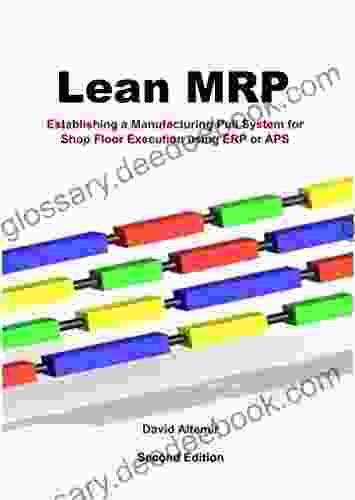 Lean MRP: Establishing A Manufacturing Pull System For Shop Floor Execution Using ERP Or APS