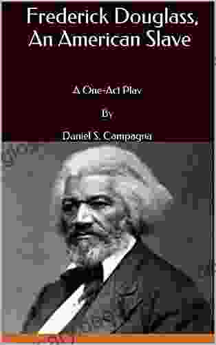 Frederick Douglass An American Slave: A One Act Play By Daniel S Campagna