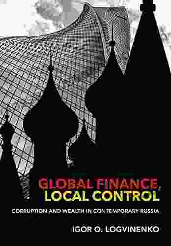 Global Finance Local Control: Corruption And Wealth In Contemporary Russia (Cornell Studies In Money)