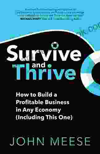 Survive And Thrive: How To Build A Profitable Business In Any Economy (Including This One)