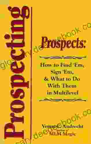 Prospecting: Prospects: How To Find Em Sign Em And What To Do With Em In Multilevel