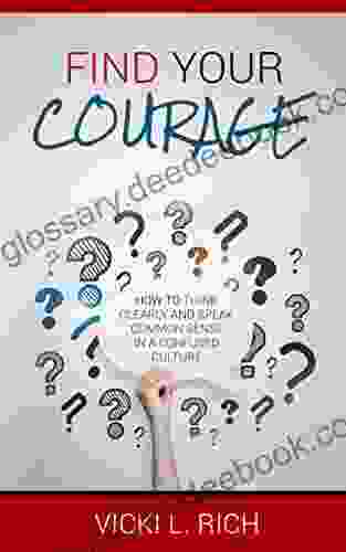 Find Your Courage: How To Think Clearly And Speak Common Sense In A Confused Culture