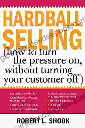 Hardball Selling: How To Turn The Pressure On Without Turning Your Customer Off