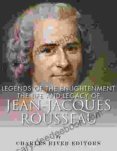 Legends Of The Enlightenment: The Life And Legacy Of Jean Jacques Rousseau