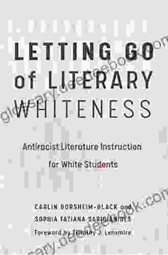 Letting Go Of Literary Whiteness: Antiracist Literature Instruction For White Students (Language And Literacy Series)