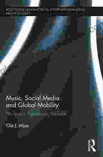 Music Social Media and Global Mobility: MySpace Facebook YouTube (Routledge Advances in Internationalizing Media Studies)