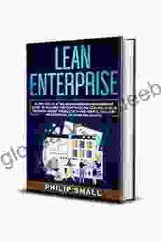 Lean Enterprise: A One Step At A Time Entrepreneur S Management Guide To Building And Continuously Scaling Up Your Business: Boost Productivity And Achieve Goals By Implementing Six Sigma And Kanban