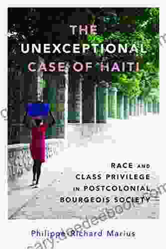 The Unexceptional Case Of Haiti: Race And Class Privilege In Postcolonial Bourgeois Society (Caribbean Studies Series)