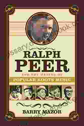 Ralph Peer And The Making Of Popular Roots Music