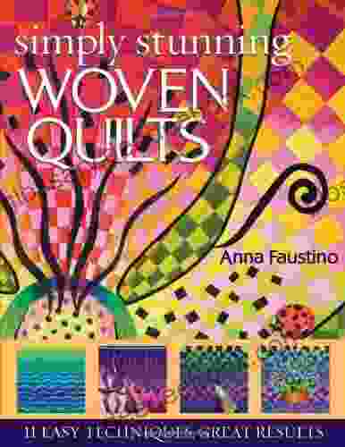 Simply Stunning Woven Quilts: 11 Easy Techniques Great Results