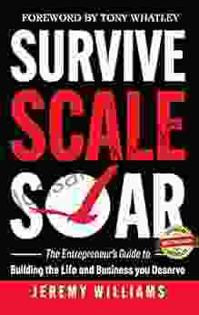 Survive Scale Soar: The Entrepreneur S Guide To Building The Life And Business You Deserve