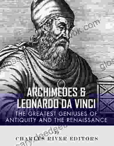 Archimedes And Leonardo Da Vinci: The Greatest Geniuses Of Antiquity And The Renaissance