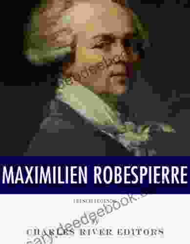 French Legends: The Life And Legacy Of Maximilien Robespierre