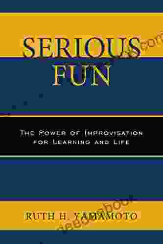 Serious Fun: The Power Of Improvisation For Learning And Life