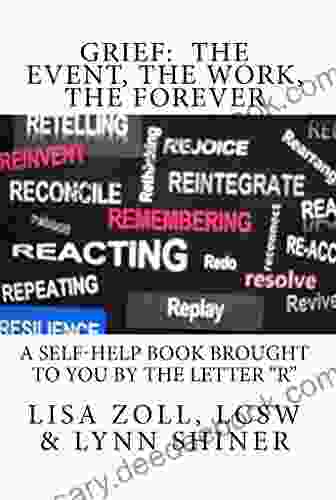 GRIEF: The Event The Work The Forever: A Self Help Brought To You By The Letter R