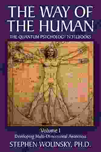 The Way Of Human Volume I: Developing Multi Dimensional Awareness The Quantum Psychology Notebooks (The Way Of The Human 1)