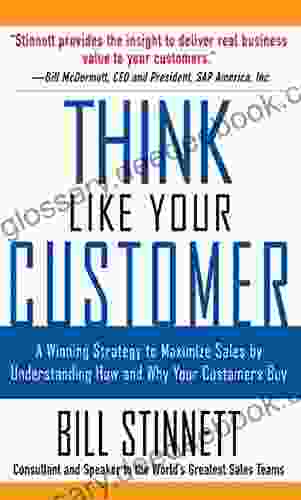 Think Like Your Customer: A Winning Strategy To Maximize Sales By Understanding And Influencing How And Why Your Customers Buy