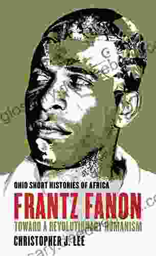 Frantz Fanon: Toward A Revolutionary Humanism (Ohio Short Histories Of Africa)