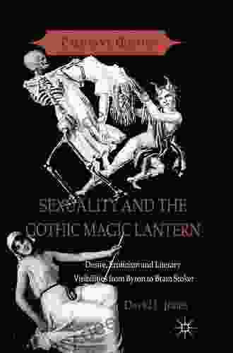 Sexuality And The Gothic Magic Lantern: Desire Eroticism And Literary Visibilities From Byron To Bram Stoker (Palgrave Gothic)