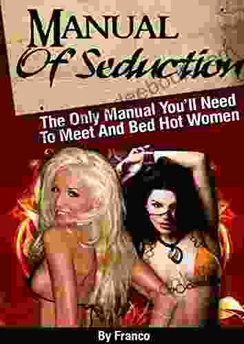 Manual Of Seduction By Franco: How To Meet And Bed Hot Women