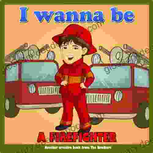 Children S : I Wanna Be A Firefighter (Motivation Education For Ages 6 12) (first Readers For Children)