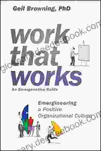 Work That Works: Emergineering a Positive Organizational Culture